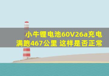 小牛锂电池60V26a充电满跑467公里 这样是否正常